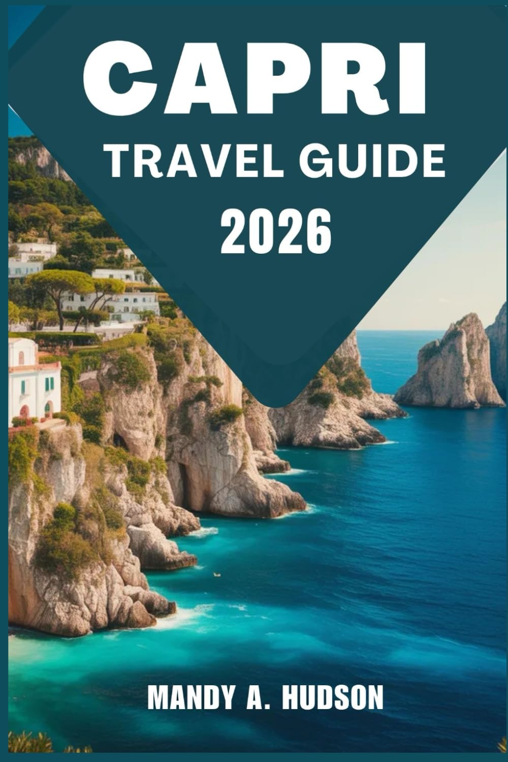 CAPRI TRAVEL GUIDE 2026: Discover the Soul of Paradise Intimate Stories Hidden Paths and Lasting Wonder