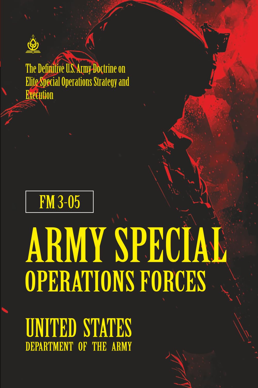 FM 3‑05 Army Special Operations Forces: [Annotated] The Definitive U.S. Army Doctrine on Elite Special Operations Strategy and Execution