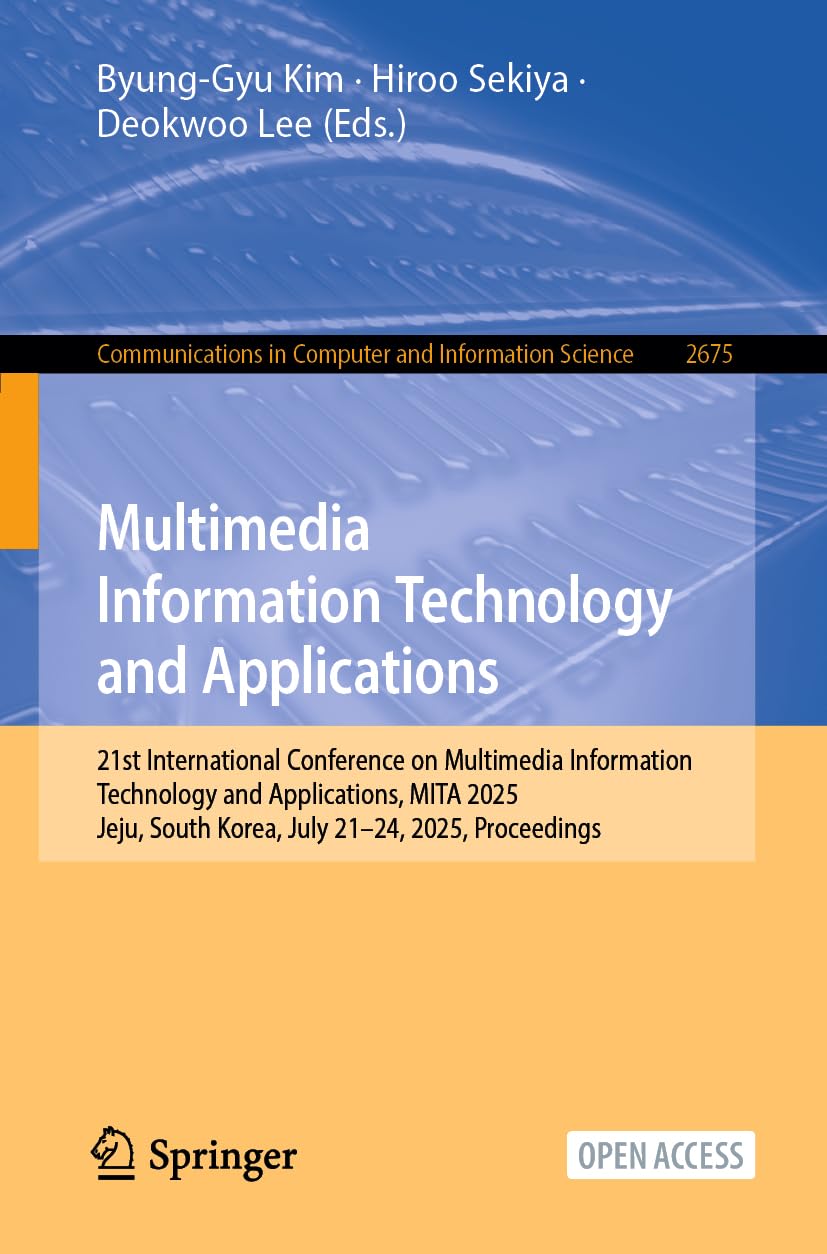 Multimedia Information Technology and Applications: 21st International Conference on Multimedia Information Technology and Applications, MITA 2025, ... Korea, July 21–24, 2025, Proceedings: 2675