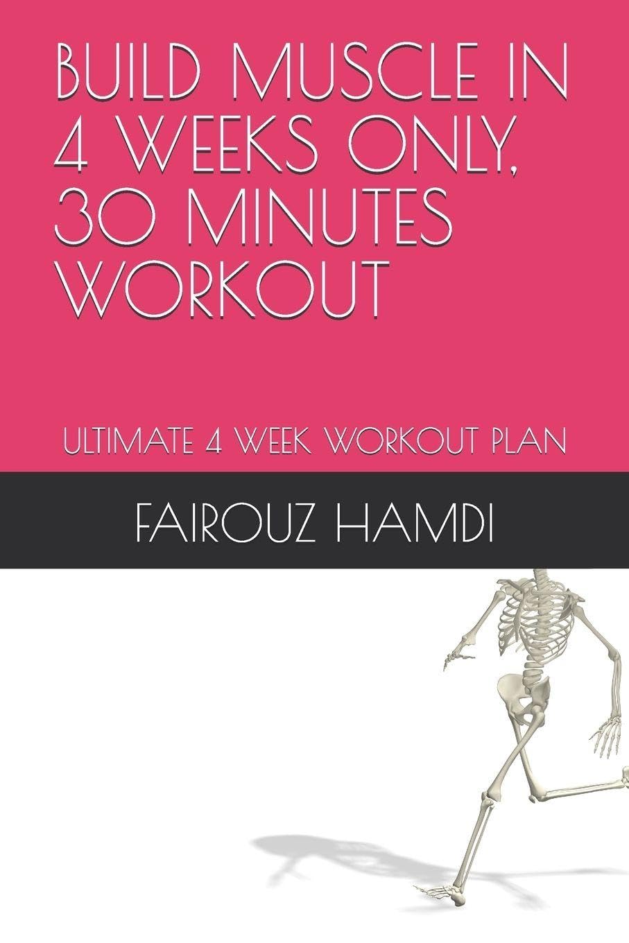 BUILD MUSCLE IN 4 WEEKS ONLY, 30 MINUTES WORKOUT: ULTIMATE 4 WEEK WORKOUT PLAN