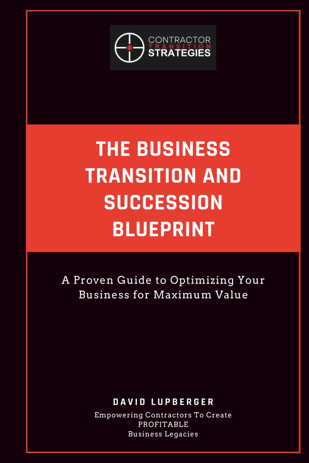 The Business Transition & Succession Blueprint: A Proven Guide to Optimizing Your Business for Maximum Value