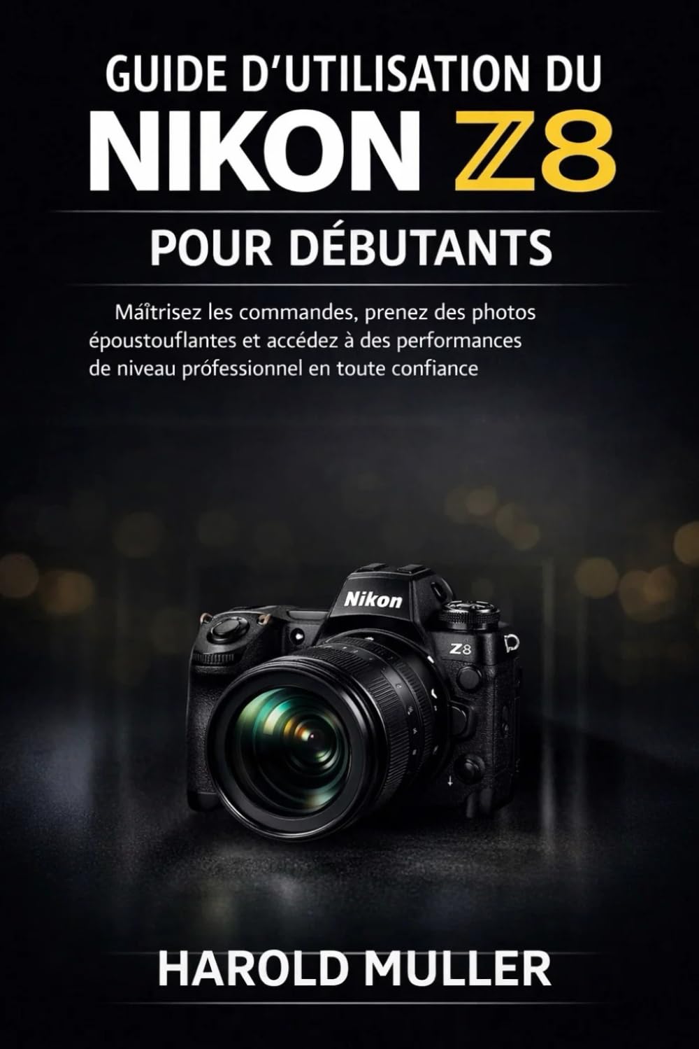 GUIDE D'UTILISATION DU NIKON Z8 POUR DÉBUTANTS: Maîtrisez les commandes, prenez des photos époustouflantes et accédez à des performances de niveau professionnel en toute confiance.