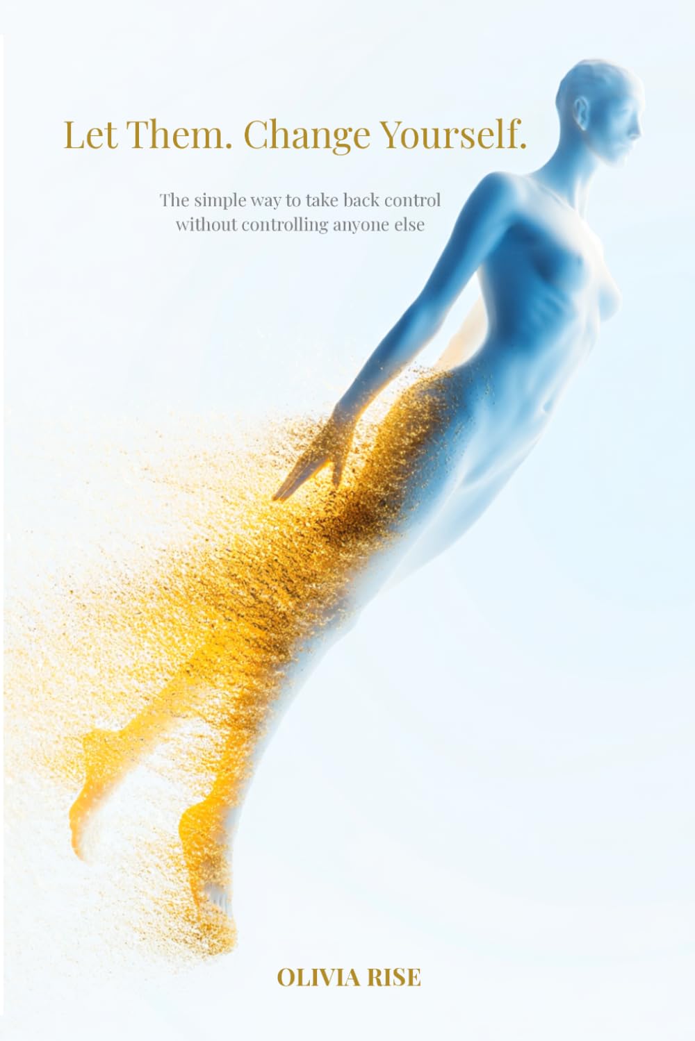 Let Them. Change Yourself.: The simple way to take back control without controlling anyone else