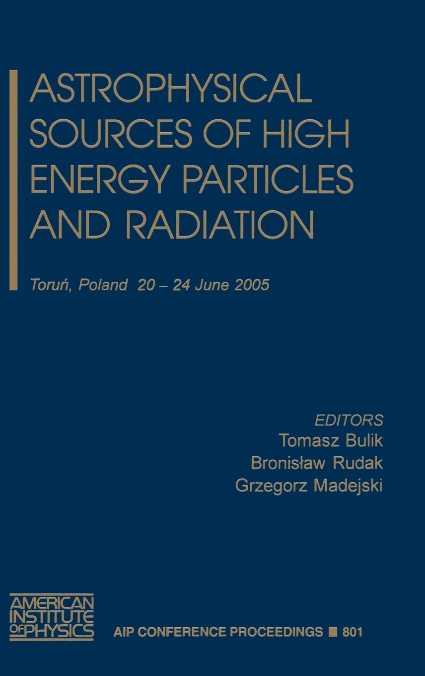 Astrophysical Sources of High Energy Particles and Radiation: v. 801 (AIP Conference Proceedings / Astronomy and Astrophysics)
