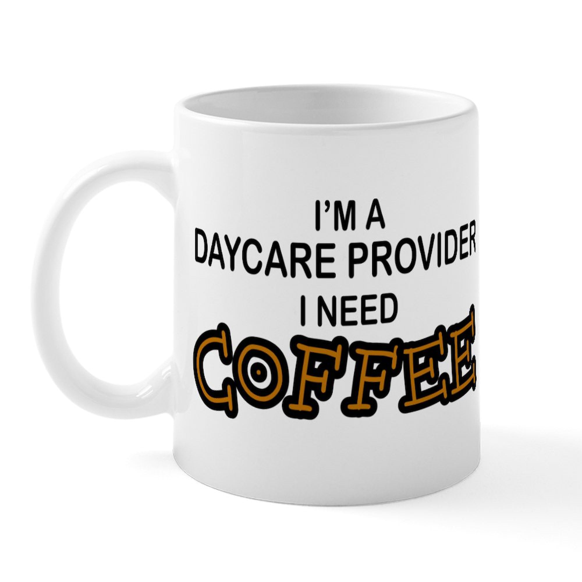 CafePress Daycare Provider Need Coffee Mug 11 oz (325 ml) Ceramic Coffee Mug