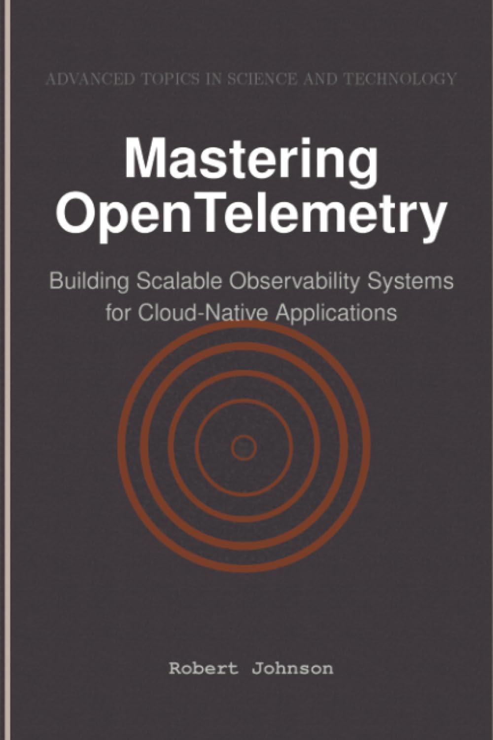 Mastering OpenTelemetry: Building Scalable Observability Systems for Cloud-Native Applications