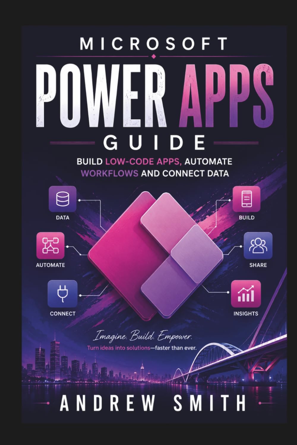 MICROSOFT POWER APPS GUIDE: BUILD LOW-CODE APPS, AUTOMATE WORKFLOWS AND CONNECT DATA