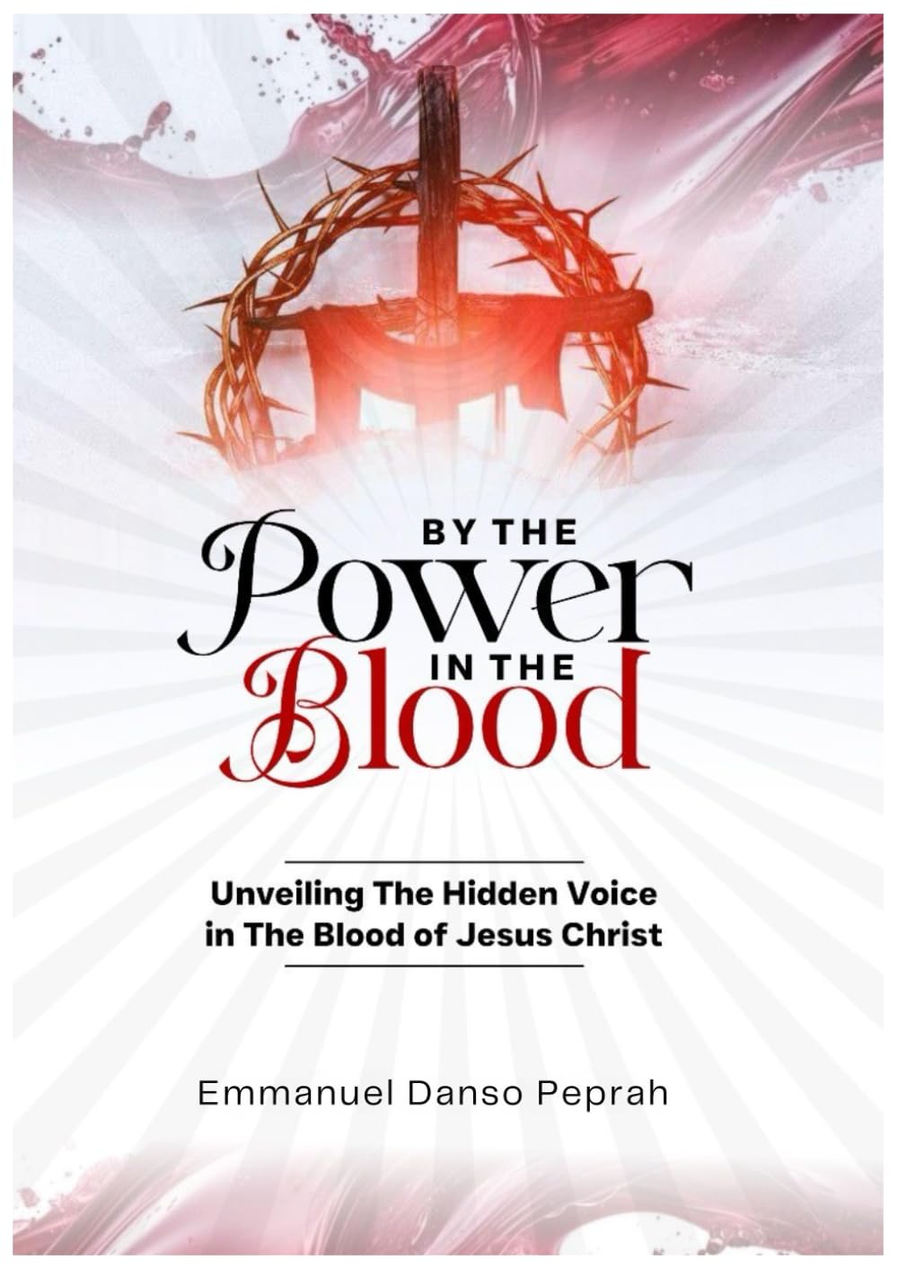 By The Power In The Blood: Unveiling The Hidden Voice In The Blood of Jesus Christ (Unveiling Kingdom Secrets)