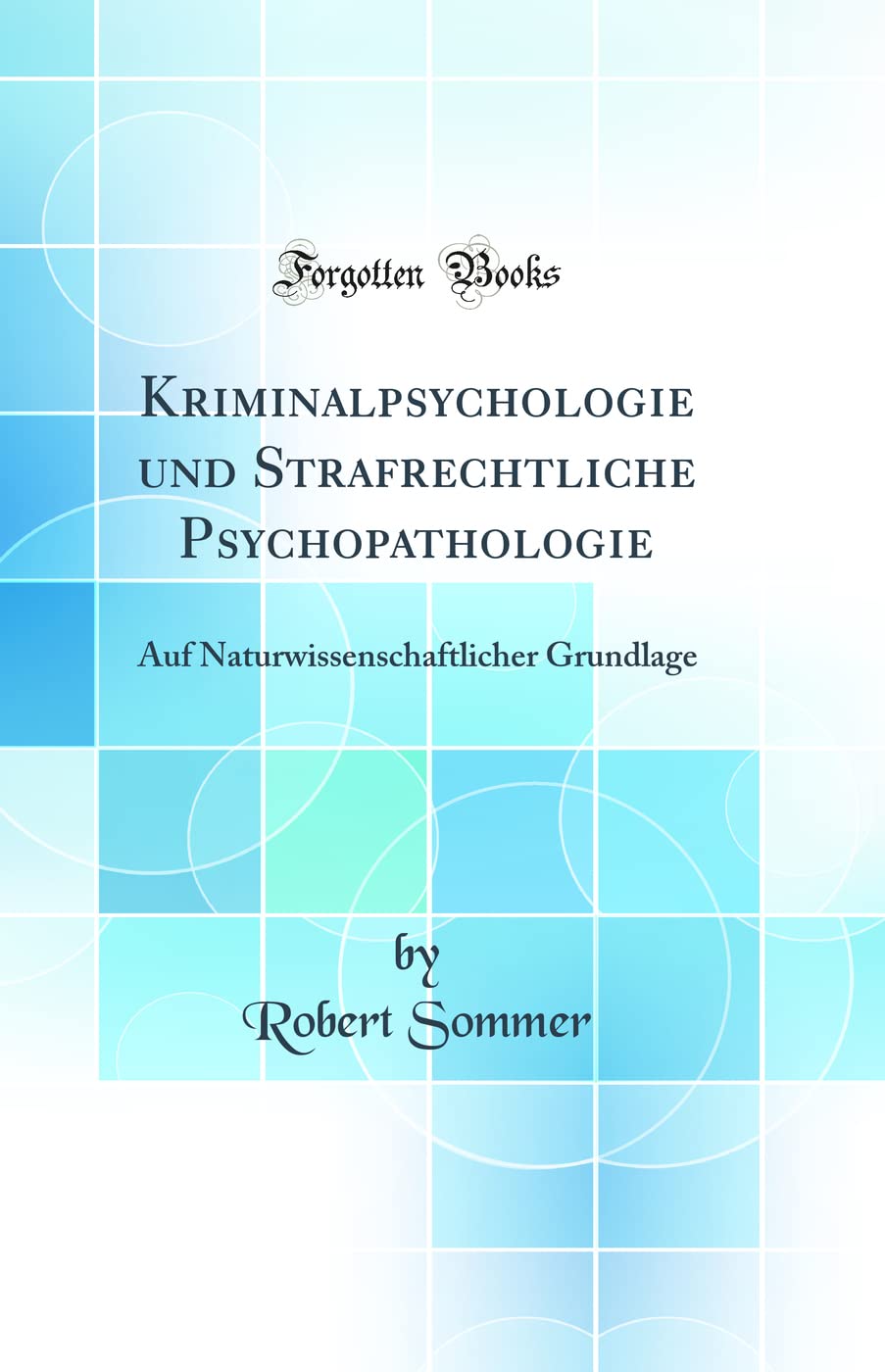 Kriminalpsychologie und Strafrechtliche Psychopathologie: Auf Naturwissenschaftlicher Grundlage (Classic Reprint)