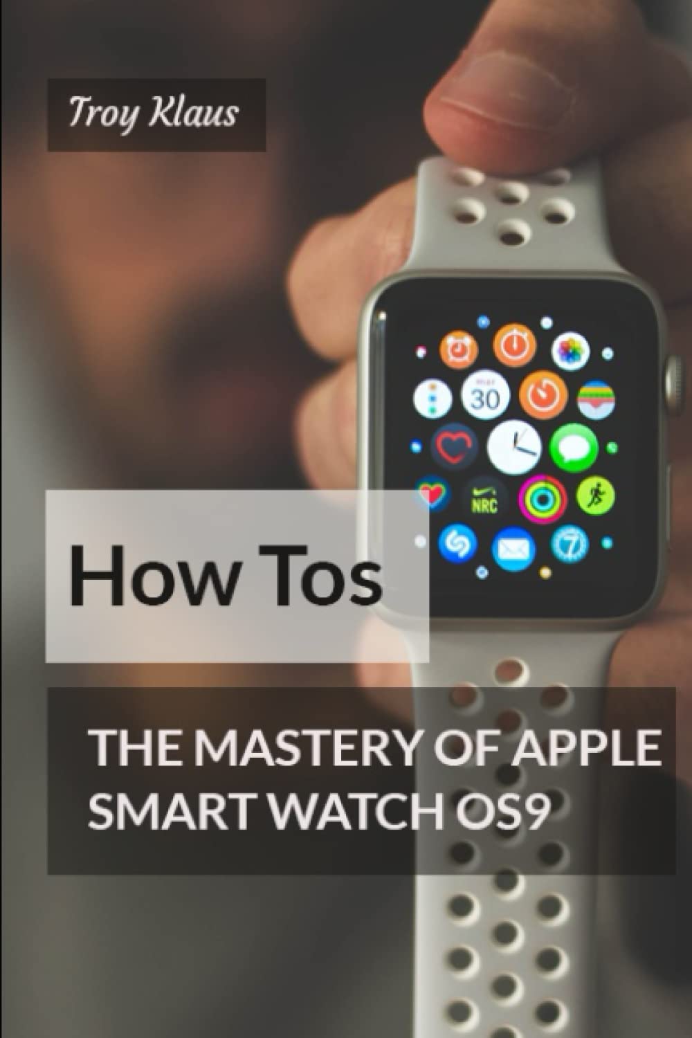 Buy Watch OS 9 Mastery Of The Apple Smart Watch (Learn The How Tos