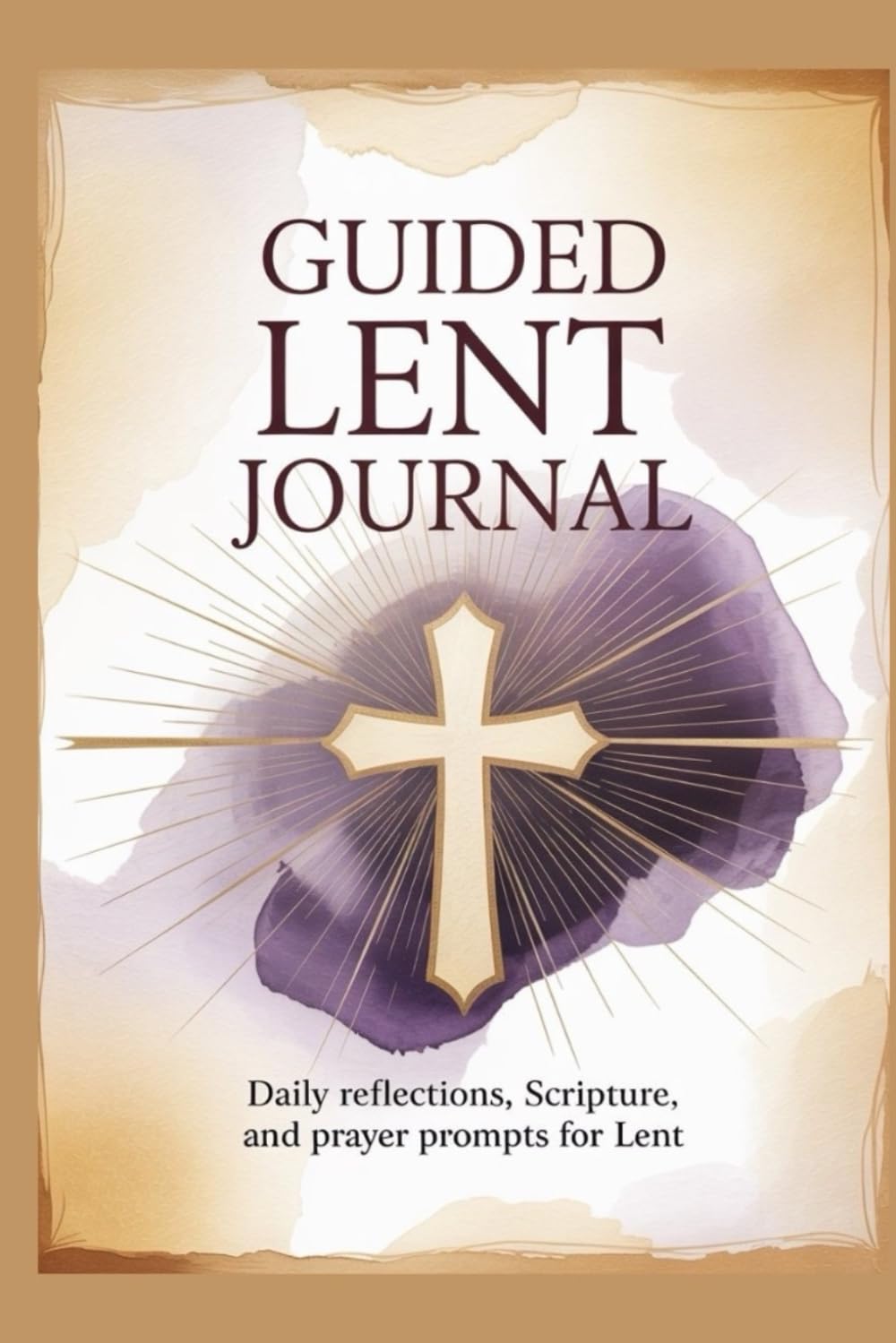 GUIDED LENT JOURNAL: Daily Reflections, Scripture, and Prayer Prompts for Lent