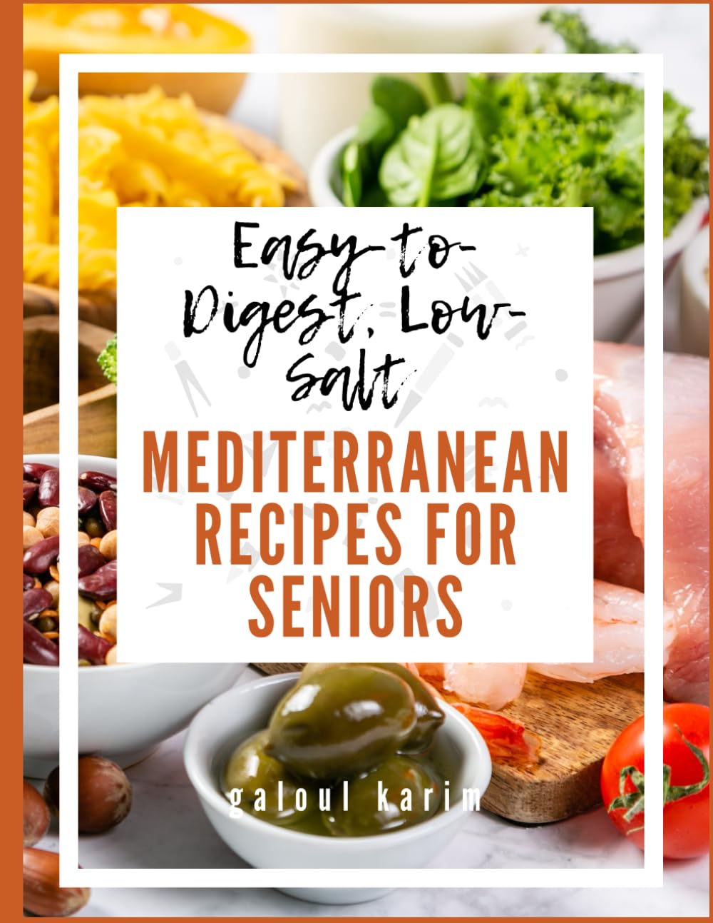 Easy-to-Digest, Low-Salt Mediterranean Recipes for Seniors: Healthy and Simple Meals for Better Heart Health, Energy, and Longevity