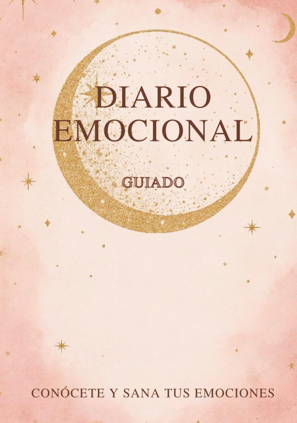DIARIO EMOCIONAL GUIADO - Conócete y Sana Tus Emociones: Una guía para escucharte, comprender tus emociones y transformarte con conciencia.