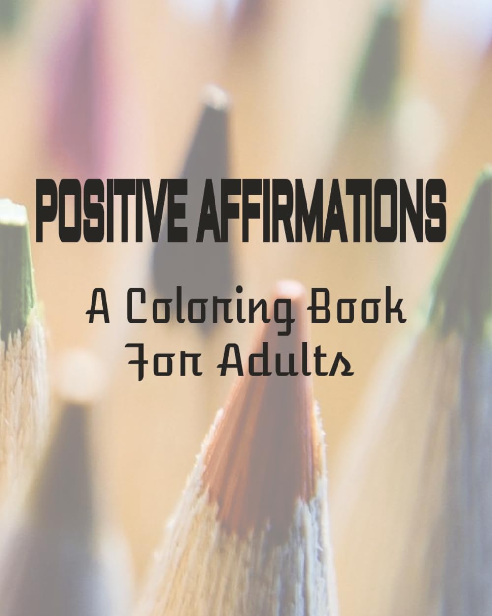 Positive Affirmations: A Coloring Book for Adults: Positivity | Inspirational | Mindfulness | Self Love