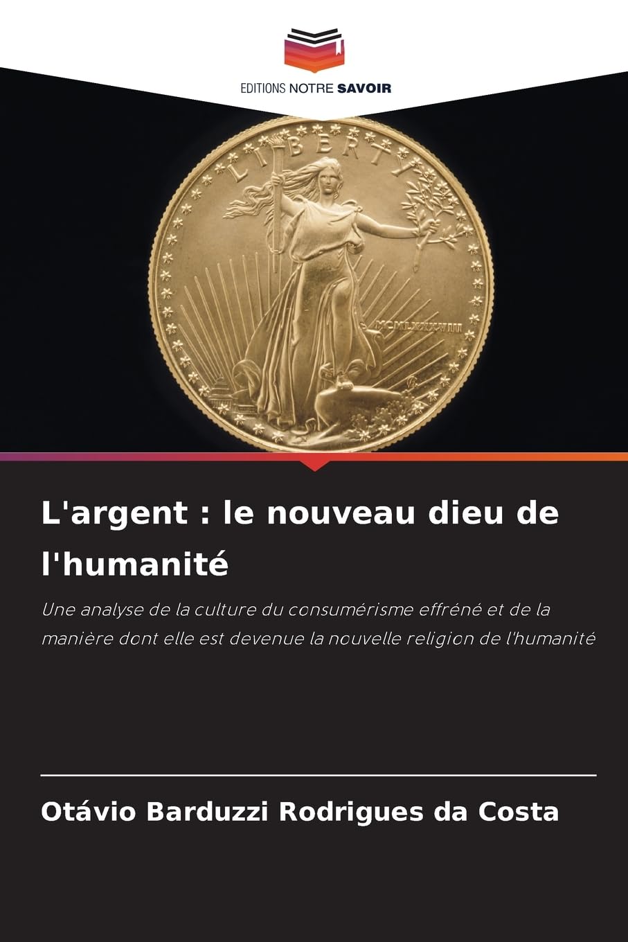 L'argent : le nouveau dieu de l'humanité: Une analyse de la culture du consumérisme effréné et de la manière dont elle est devenue la nouvelle religion de l'humanité