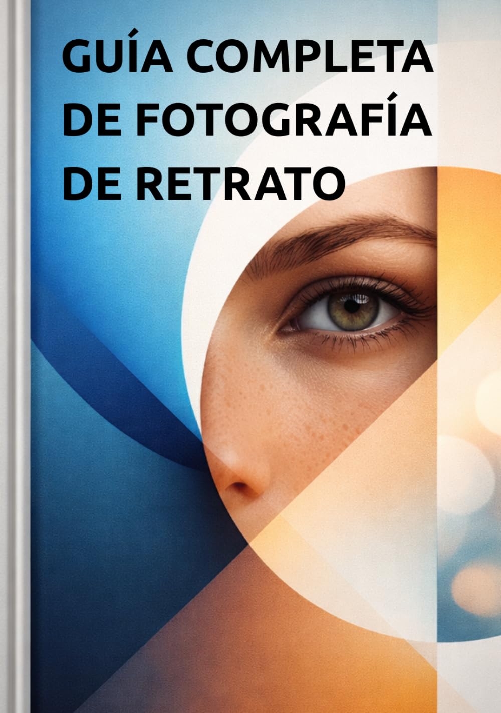 Guía Completa de Fotografía de Retrato: Domina la iluminación, la composición, las poses y el estilo para crear retratos profesionales