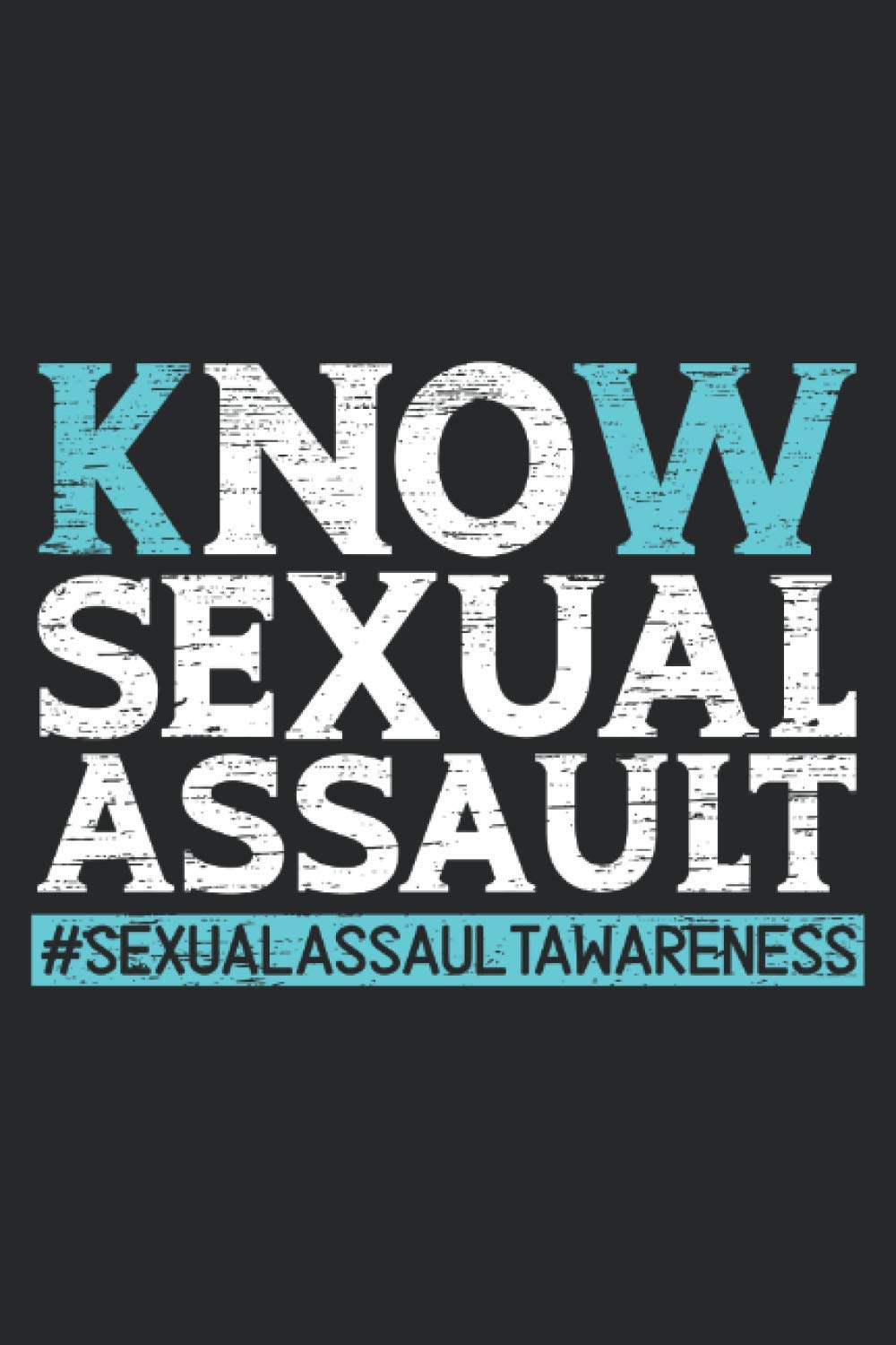 Know Sexual Assault: Sexual Assault Awareness Notebook for The Sexually Abused and Harassed Poeple