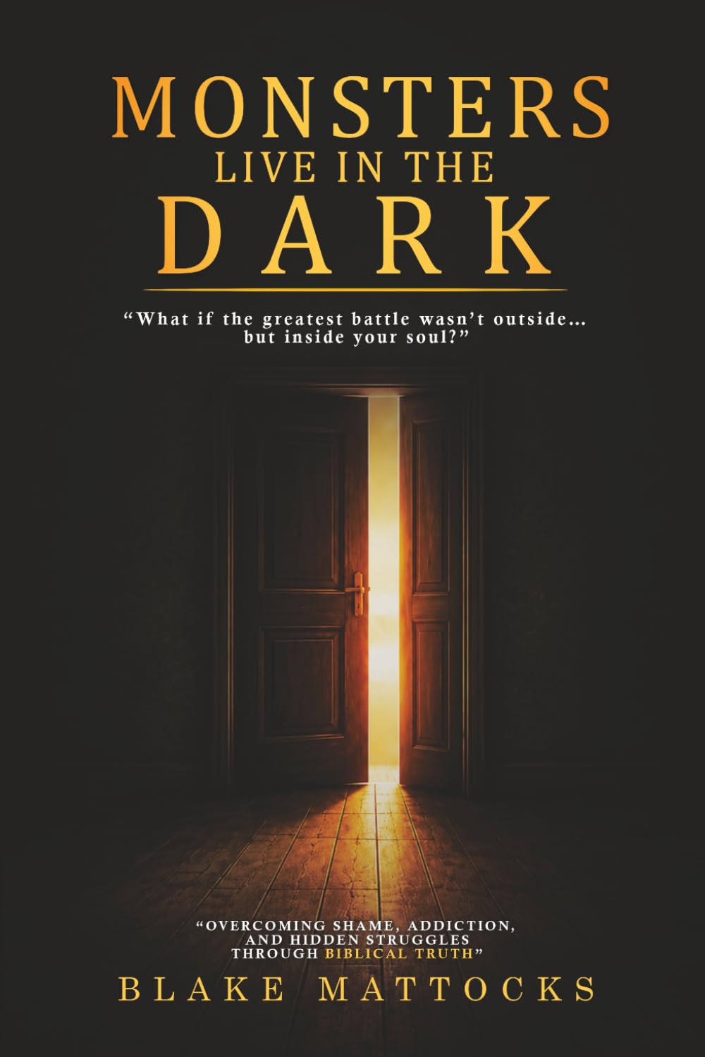 Monsters Live In The Dark: Overcoming Shame. Addiction, and Hidden Struggles Through Biblical Truth