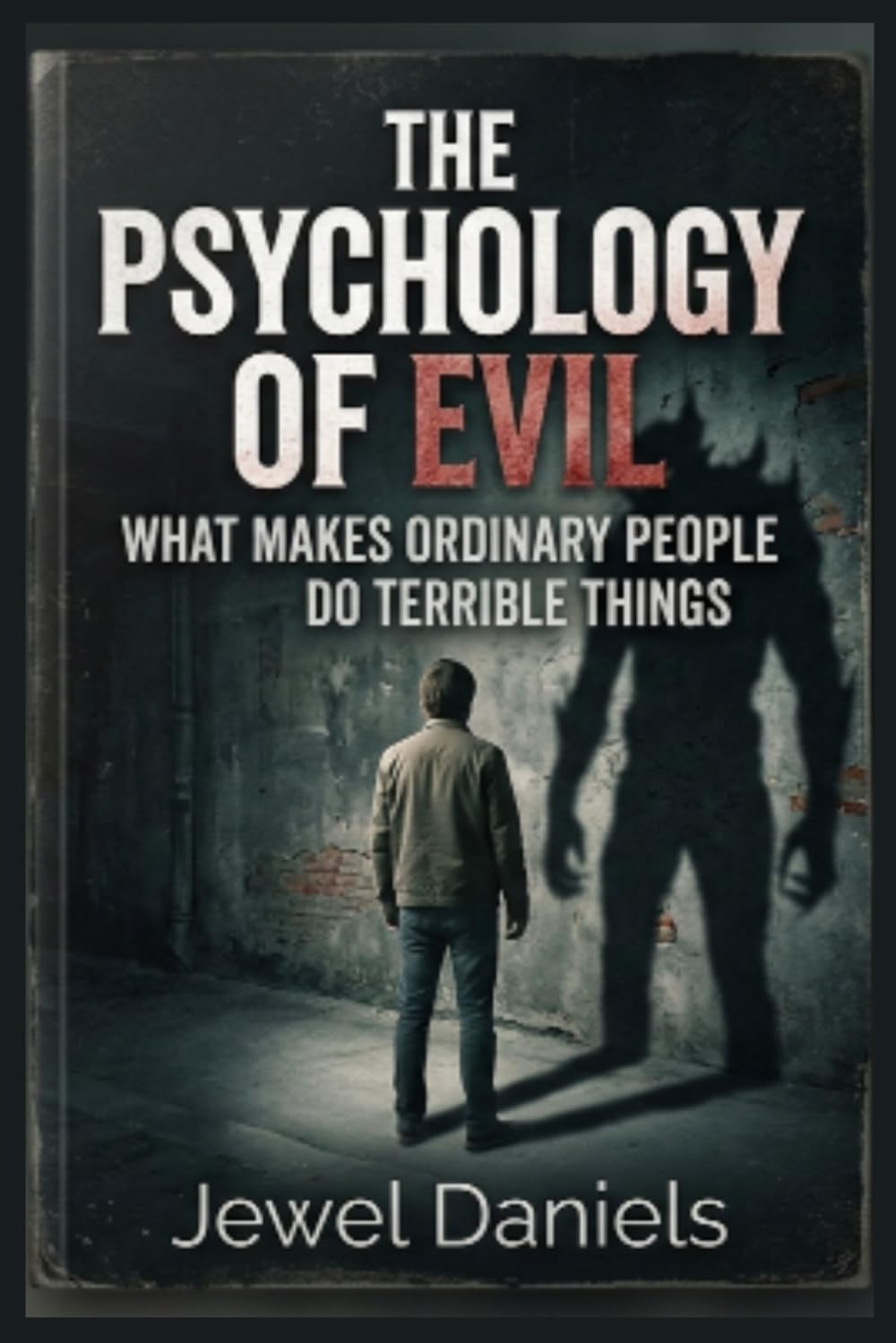 The Psychology of Evil: What Makes Ordinary People Do Terrible Things