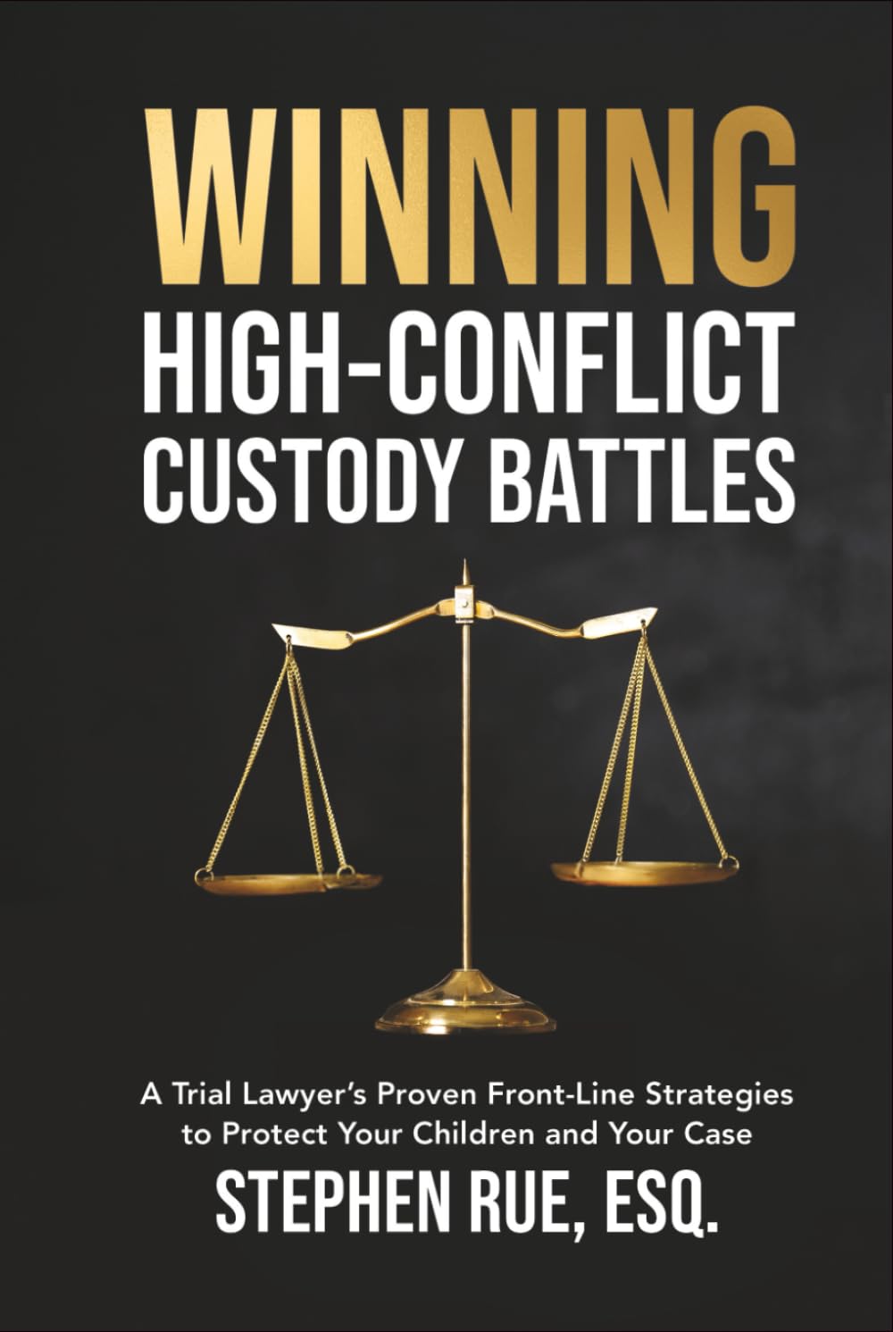Winning High Conflict Custody Battles: A Trial Lawyer’s Proven Front-Line Strategies to Protect Your Children and Your Case (Winning Divorce & Custody Series)