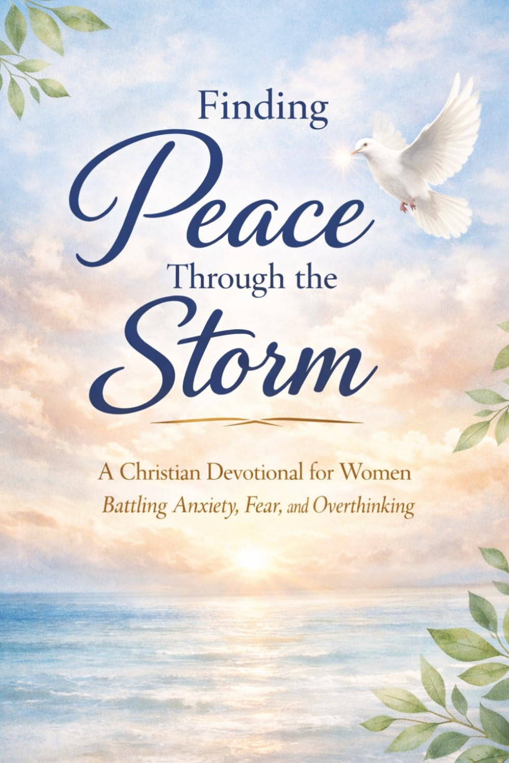 Finding Peace Through the Storm: A 30-Day Christian Devotional for Women Battling Anxiety, Fear, and Overthinking (Peace & Faith Devotional Series)