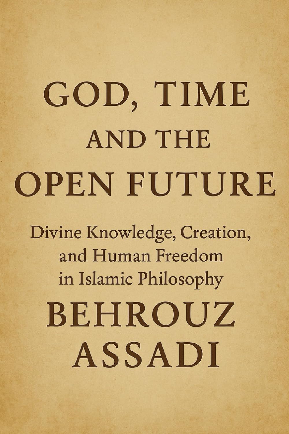 God, Time, and the Open Future: Divine Knowledge, Creation, and Human Freedom in Islamic Philosophy