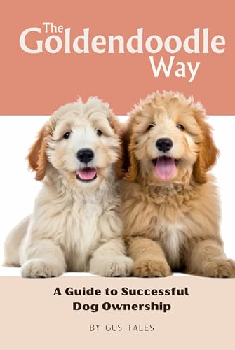 The Goldendoodle Way: A Guide to Successful Dog Ownership: Master the Art of Raising, Training, and Caring for Your Goldendoodle (Doodle Dog Life Guides)