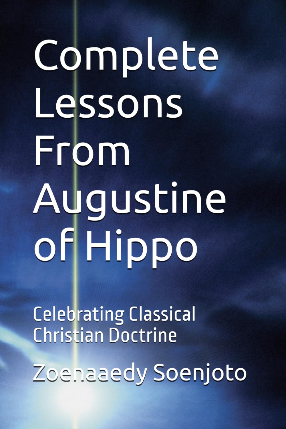 Complete Lessons From Augustine of Hippo: Celebrating Classical Christian Doctrine