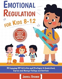 Emotional Regulation for Kids 8-12: 50 Engaging CBT Activities and Strategies to Understand, Express and Manage Feelings and Emotions