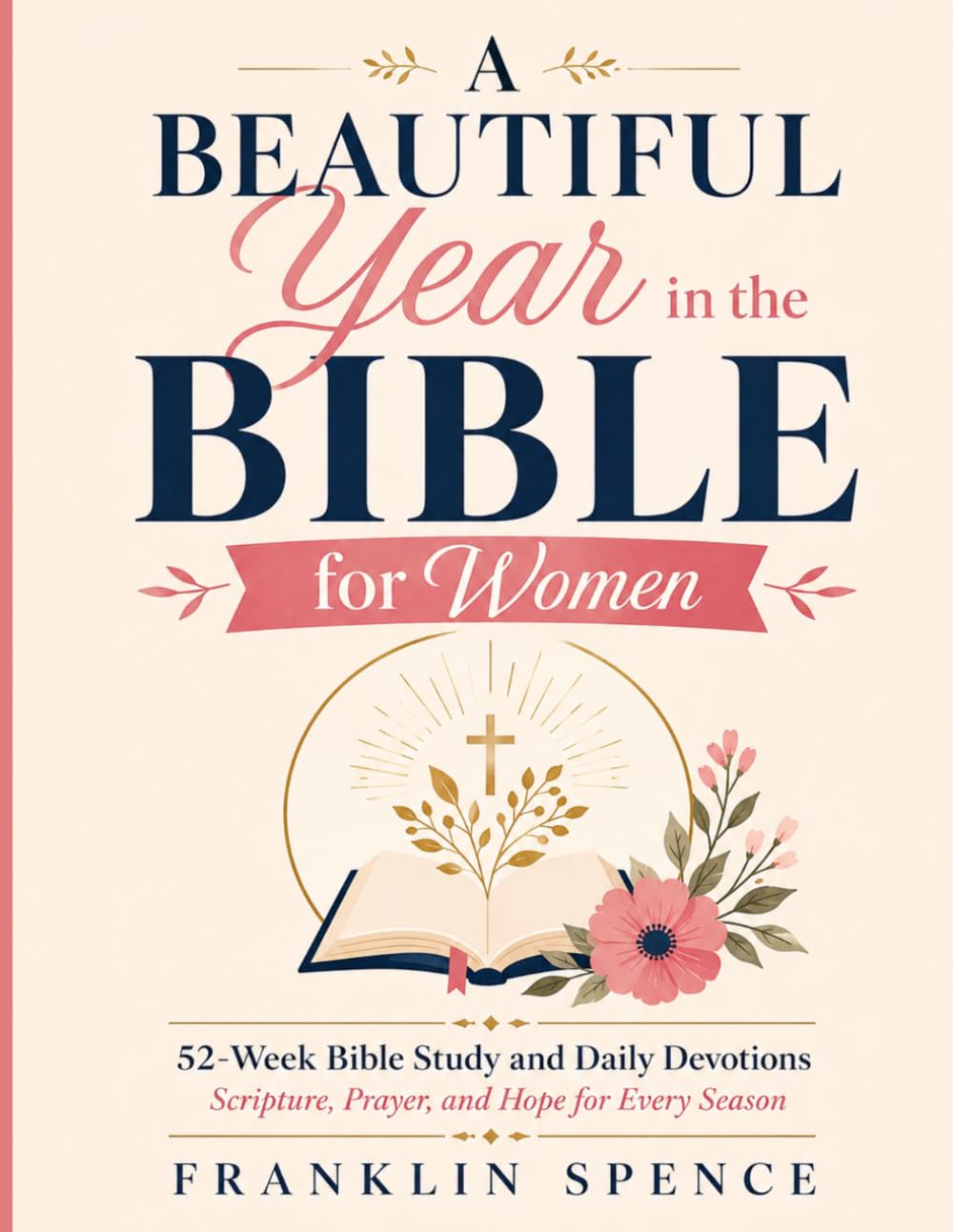A Beautiful Year in the Bible for Women: 52-Week Bible Study and Daily Devotions Scripture, Prayer, and Hope for Every Season