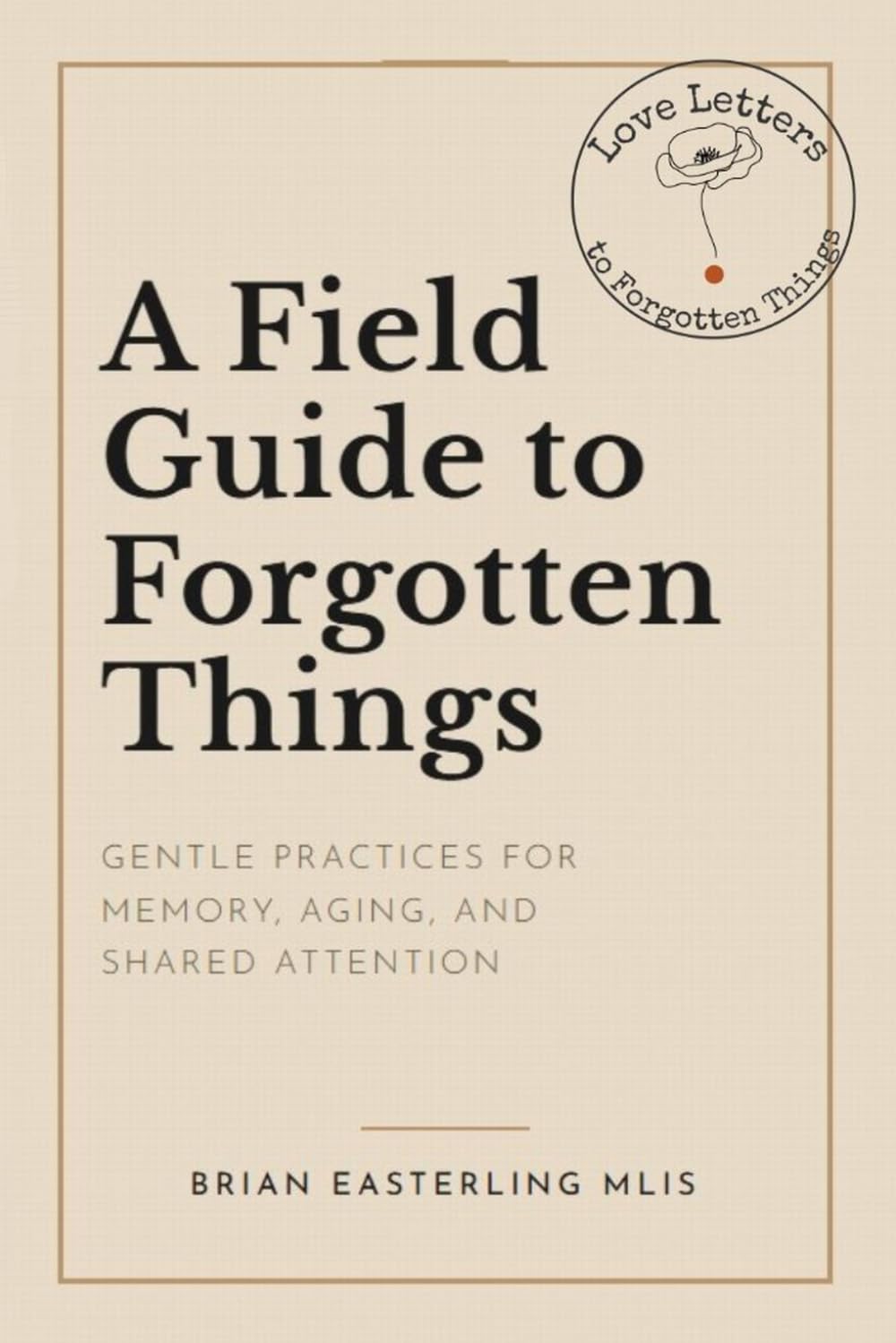 A Field Guide to Forgotten Things: Gentle Practices for Memory, Aging and Shared Attention