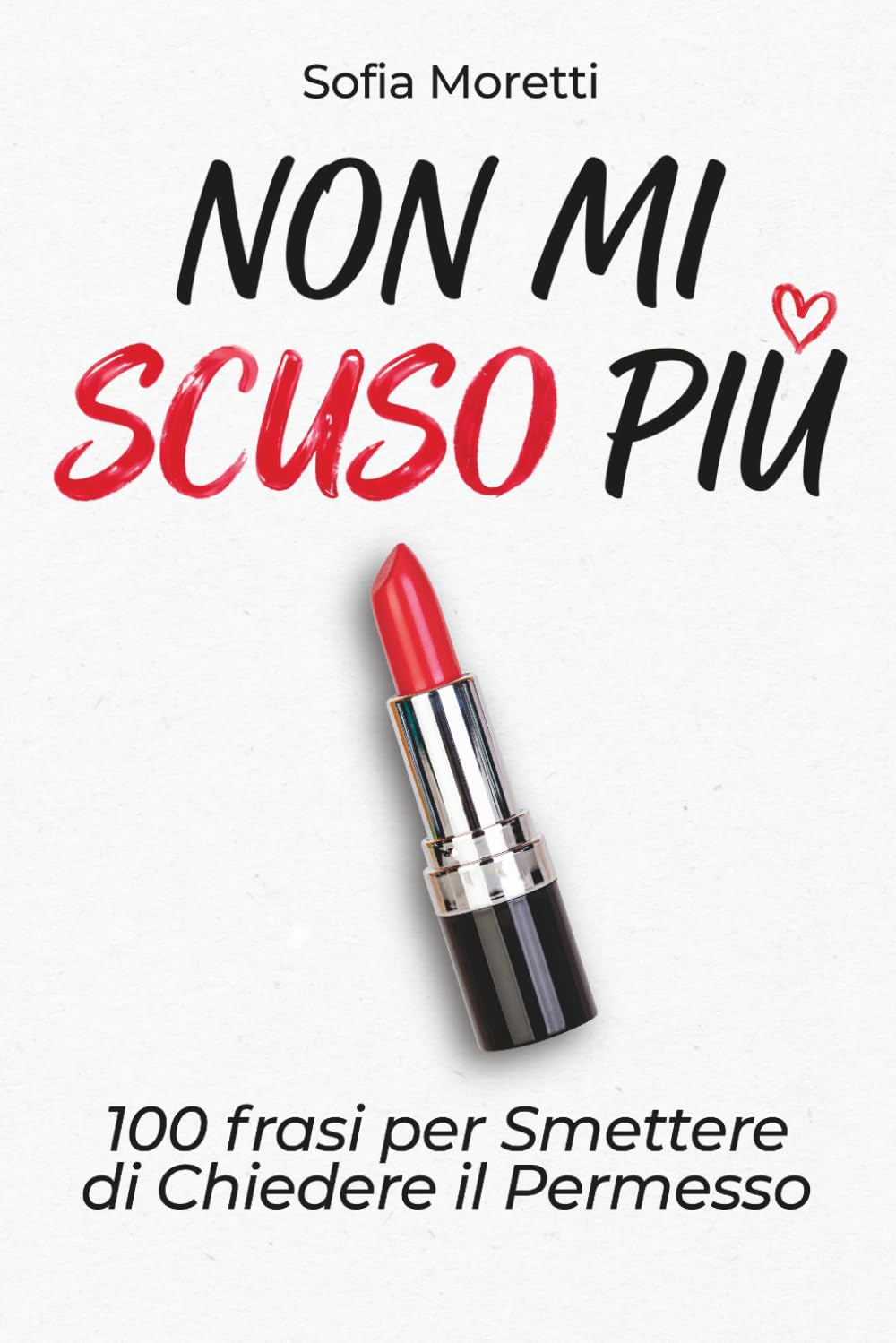 Non mi scuso più: 100 Frasi per Smettere di Chiedere il Permesso