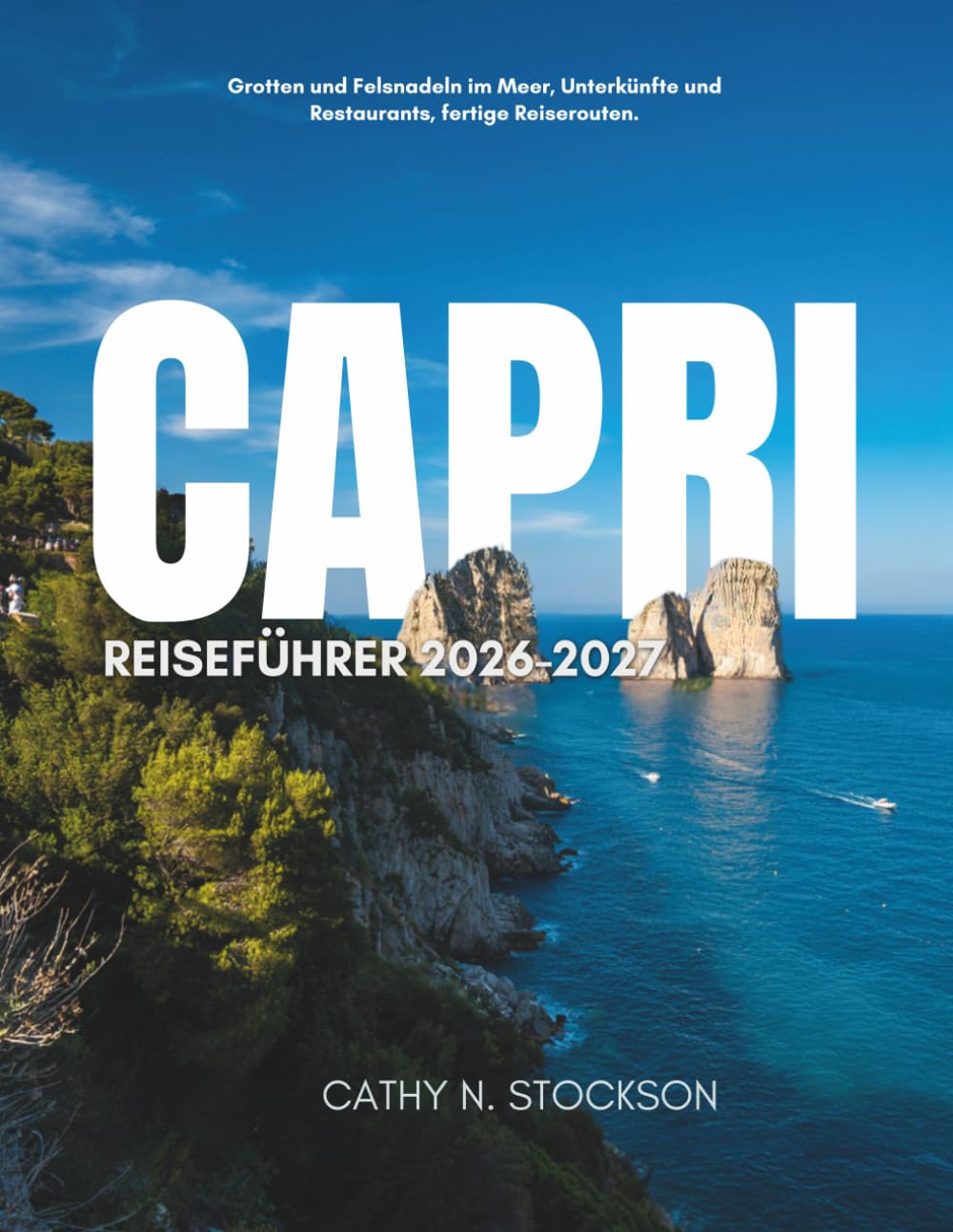 CAPRIREISEFÜHRER 2026–2027: Entdecken Sie Capris berühmte Sehenswürdigkeiten, Freizeitangebote, Unterkünfte und alles, was Sie für eine entspannte, stressfreie Reise benötigen
