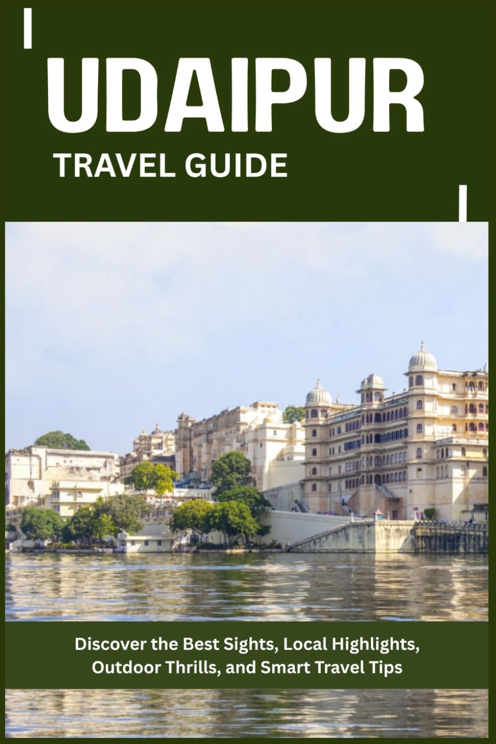 UDAIPUR TRAVEL GUIDE: Discover the Best Sights, Local Highlights, Outdoor Thrills, and Smart Travel Tips