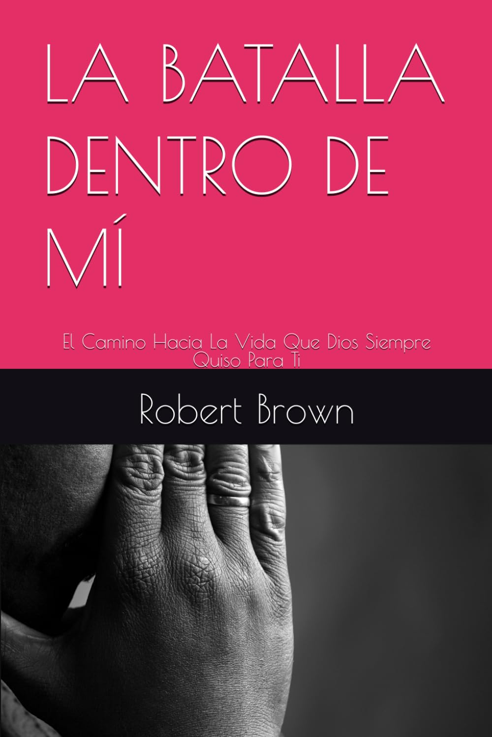 LA BATALLA DENTRO DE MÍ: El Camino Hacia La Vida Que Dios Siempre Quiso Para Ti (The In A Me Transformation series)