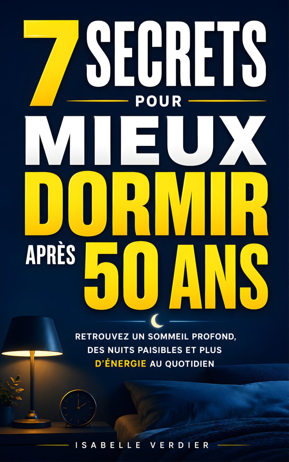 Les 7 Secrets pour Mieux Dormir Après 50 Ans: Retrouvez un Sommeil Profond, des Nuits Paisibles et Plus d’Énergie au Quotidien | Livre Contre les ... et Profondément | Troubles du Sommeil