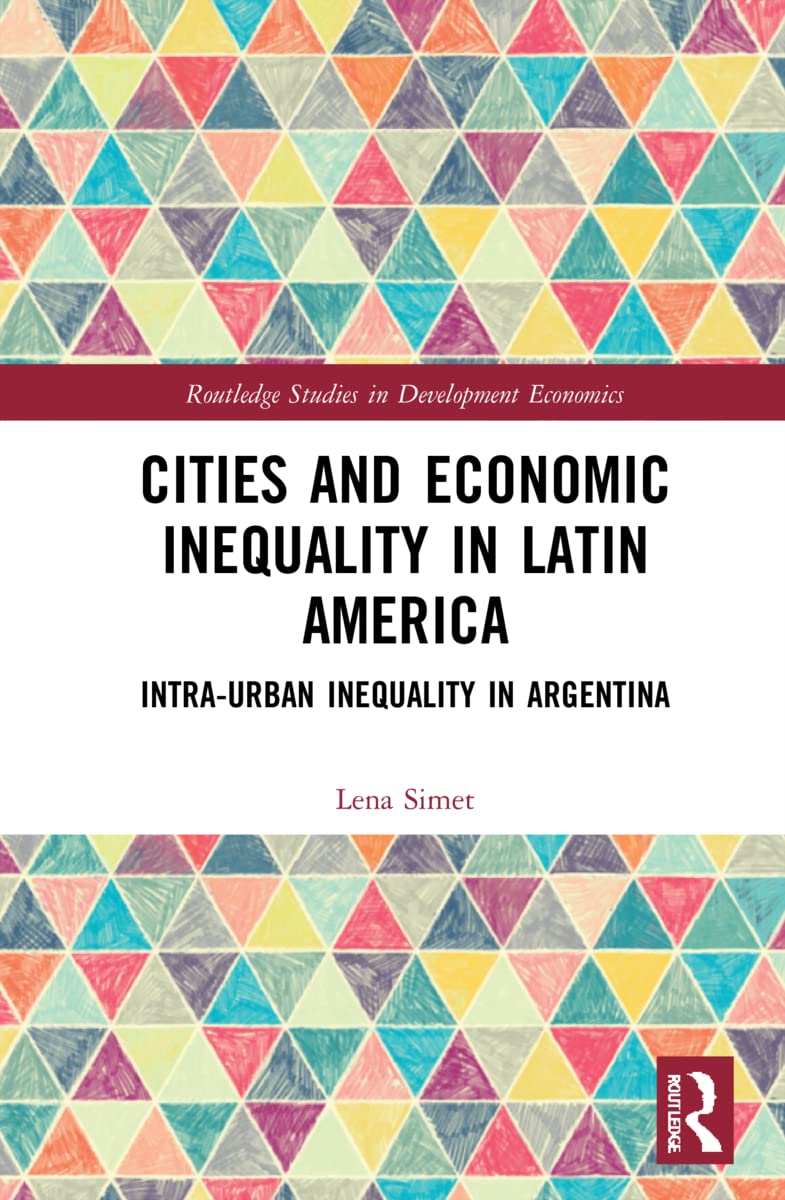 Cities and Economic Inequality in Latin America: Intra-Urban Inequality in Argentina (Routledge Studies in Development Economics)