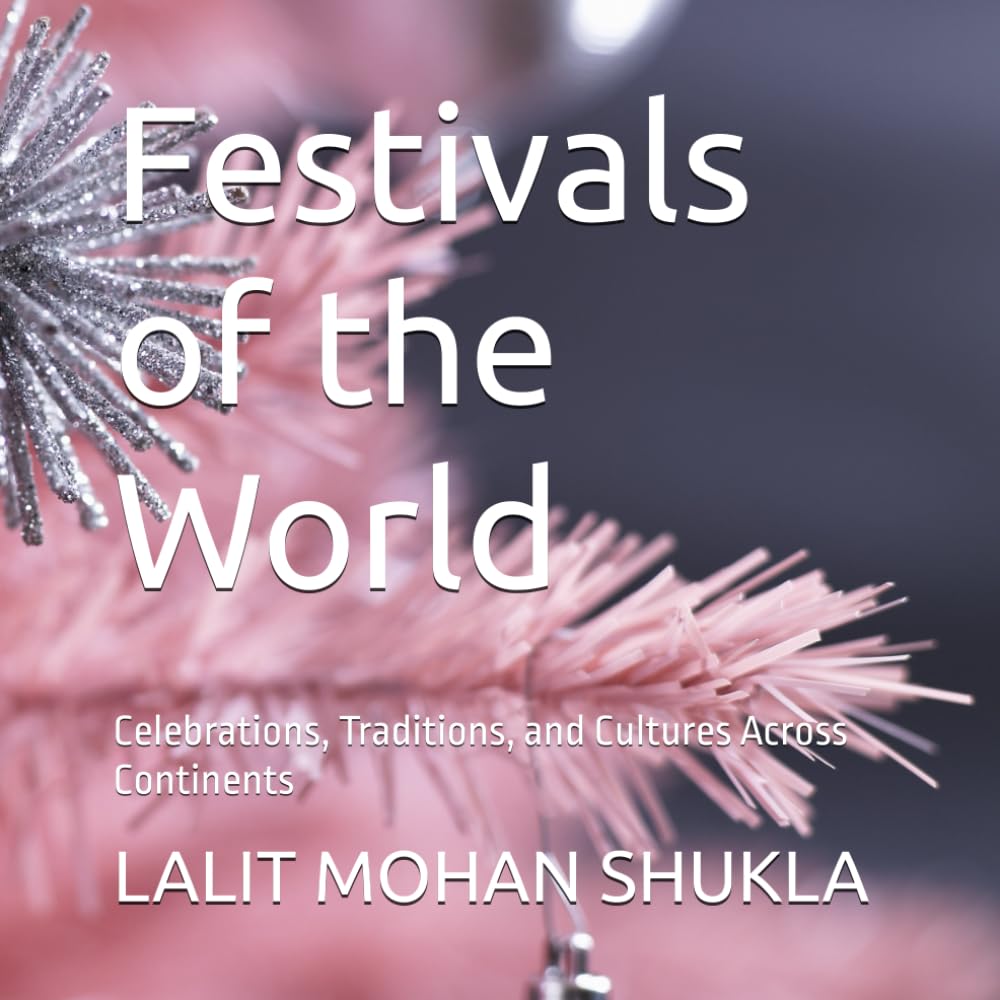 Festivals of the World: Celebrations, Traditions, and Cultures Across Continents