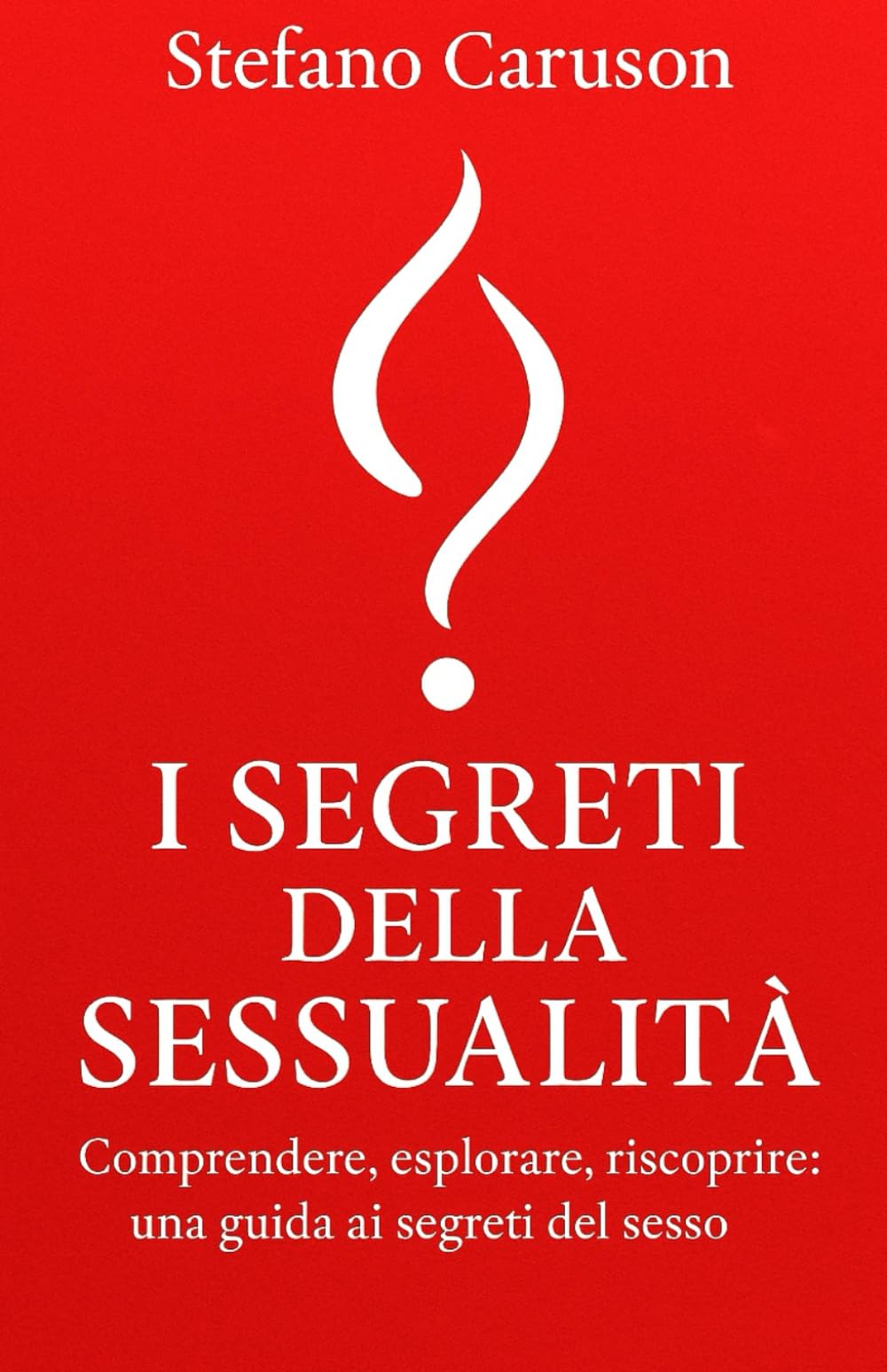 I SEGRETI DELLA SESSUALITà: Comprendere, esplorare, riscoprire: una guida ai segreti del sesso (Psicologia)