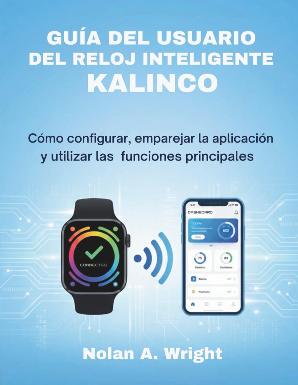 GUÍA DEL USUARIO DEL RELOJ INTELIGENTE KALINCO: Cómo configurar, emparejar la aplicación y utilizar las funciones principales