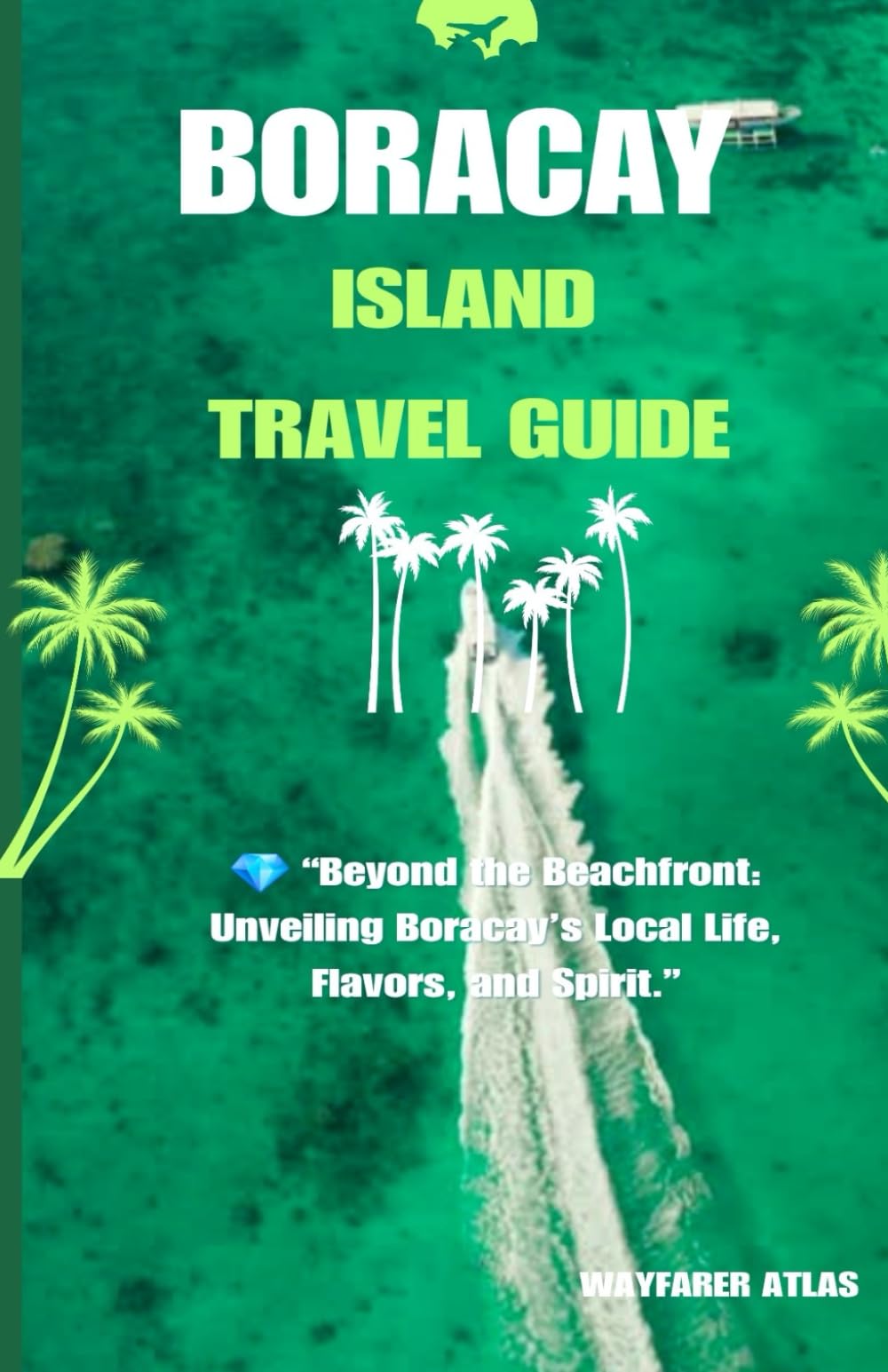 Boracay Travel Guide: Beyond the Beachfront: Unveiling Boracay’s Local Life, Flavors and Spirits (Archipelago Uncovered: The Philippines Travel Series)