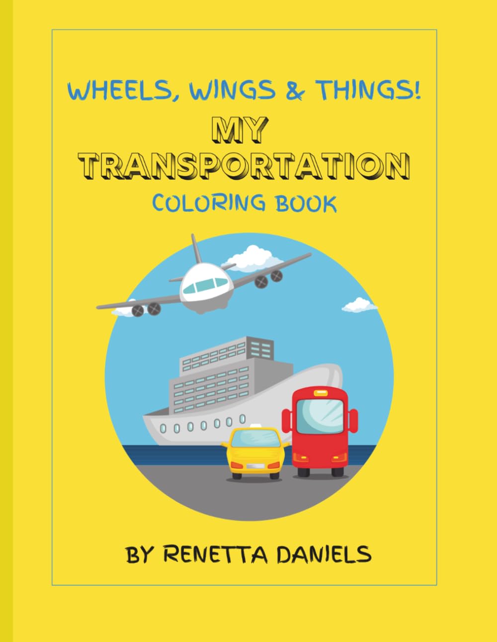 WHEELS, WINGS & THINGS!: MY TRANSPORTATION COLORING BOOK