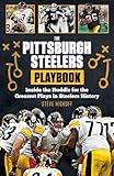The Pittsburgh Steelers Playbook: Inside the Huddle for the Greatest Plays in Steelers History
