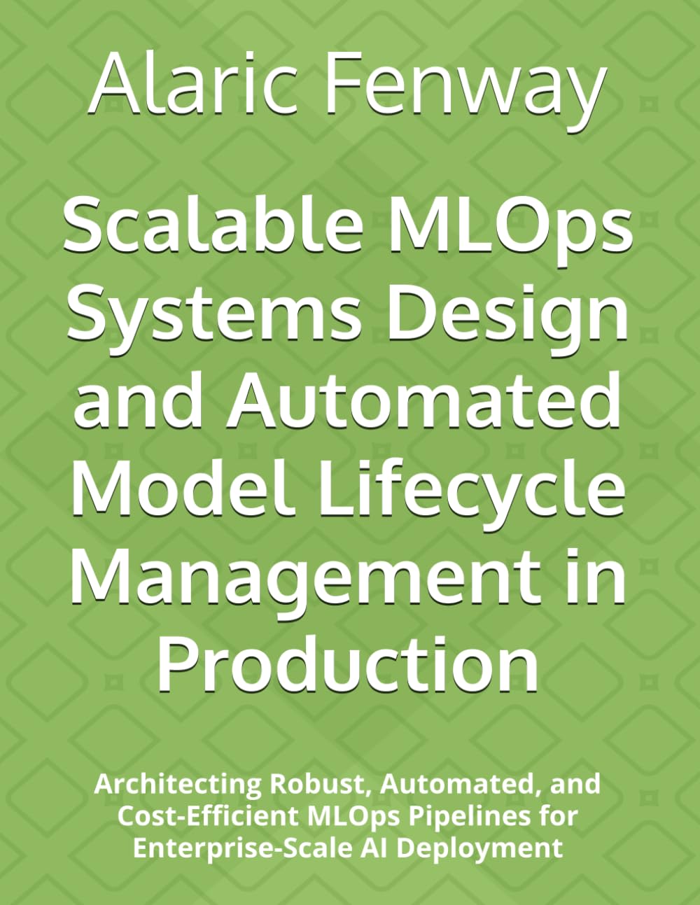 Scalable MLOps Systems Design and Automated Model Lifecycle Management in Production: Architecting Robust, Automated, and Cost-Efficient MLOps Pipelines for Enterprise-Scale AI Deployment