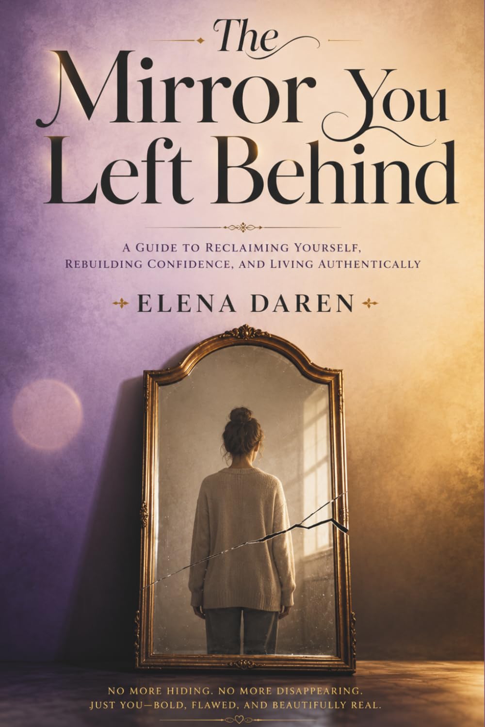 The Mirror You Left Behind: A Guide to Reclaiming Yourself, Rebuilding Confidence, and Living Authentically