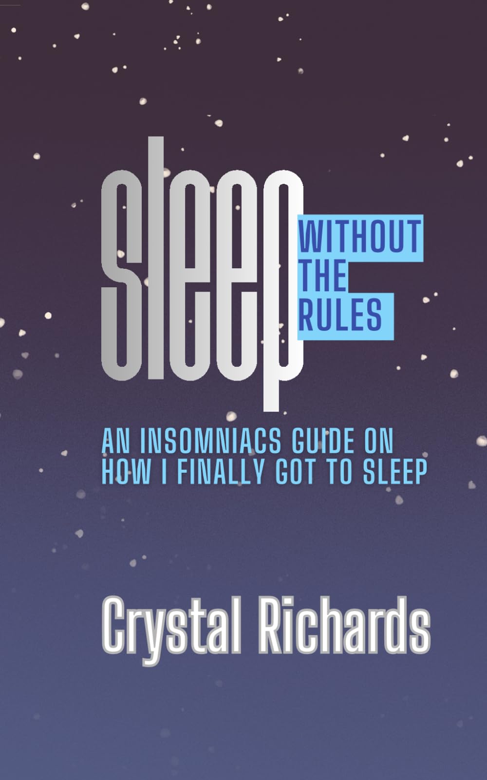 SLEEP Without the Rules: An Insomniacs Guide On How I Finally Got To Sleep