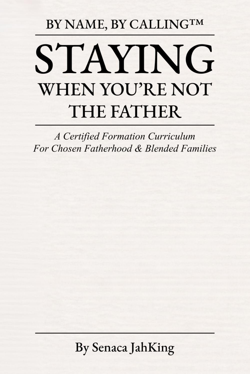 STAYING WHEN YOU'RE NOT THE FATHER: A Certified Formation Curriculum for Chosen Fatherhood (BY NAME BY CALLING)