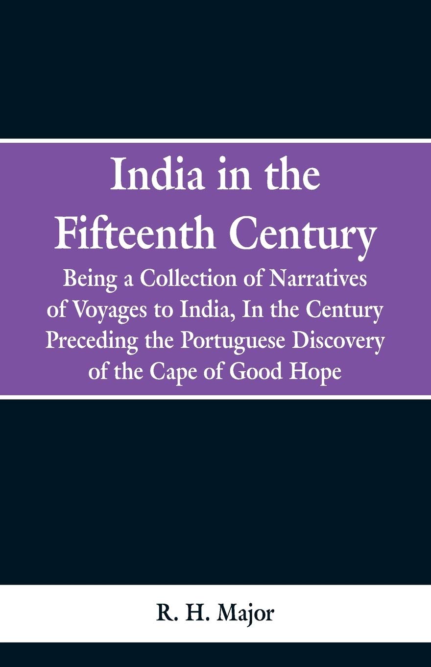 India in the Fifteenth Century: Being a Collection of Narratives of Voyages to India, In the Century Preceding the Portuguese Discovery of the Cape of Good Hope