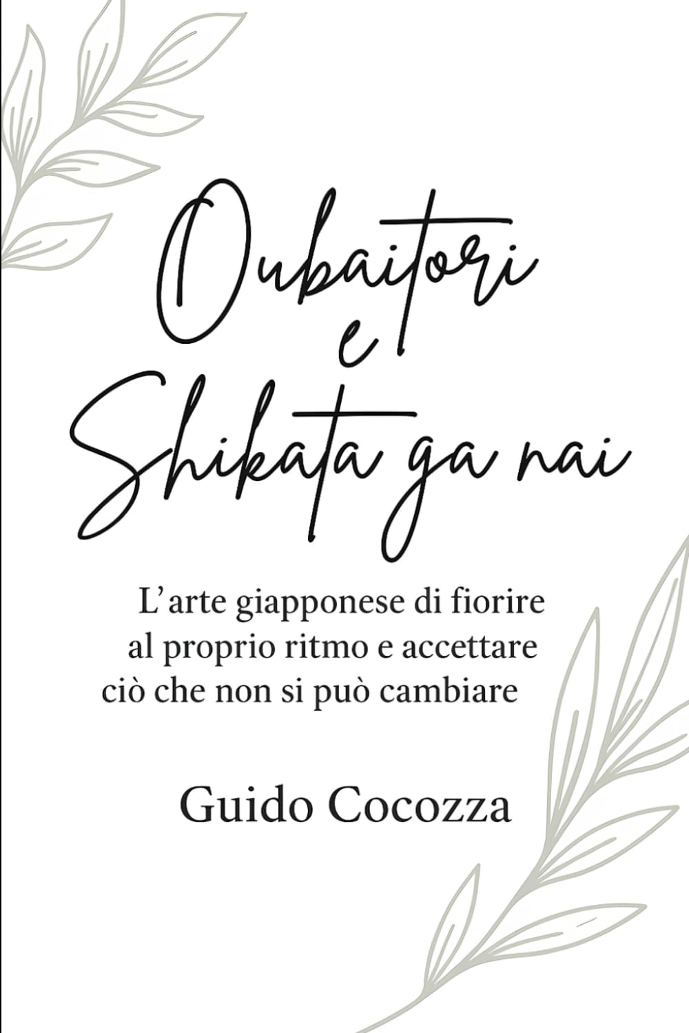 Oubaitori e Shikata ga nai: L’arte giapponese di fiorire al proprio ritmo e accettare ciò che non si può cambiare: 5 (La Via del Respiro – Dall’Asia al mondo, saggezze da praticare)