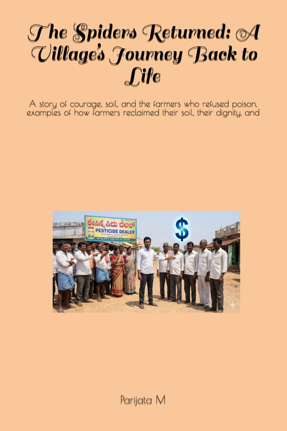 The Spiders Returned: A Village’s Journey Back to Life: A story of courage, soil, and the farmers who refused poison, examples of how farmers reclaimed their soil, their dignity, and